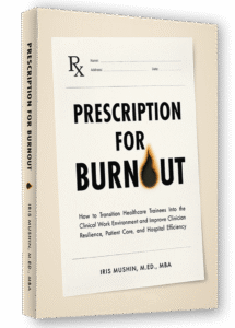 Prescription for Burnout: How to Transition Healthcare Trainees Into the Clinical Work Environment and Improve Clinician Resilience, Patient Care, and Hospital Efficiency.